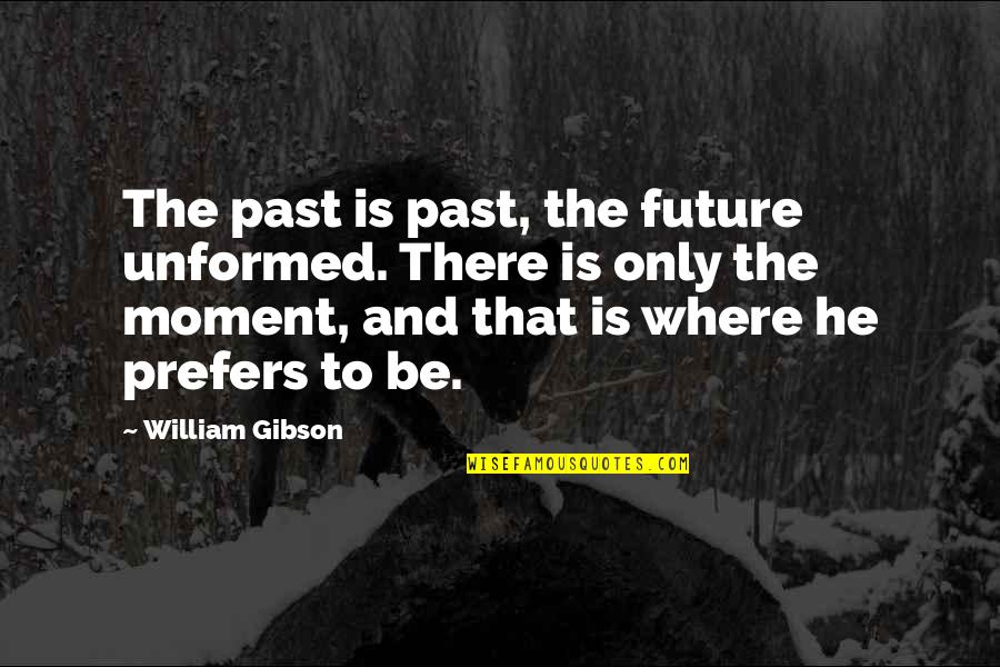 Profiteers Quotes By William Gibson: The past is past, the future unformed. There