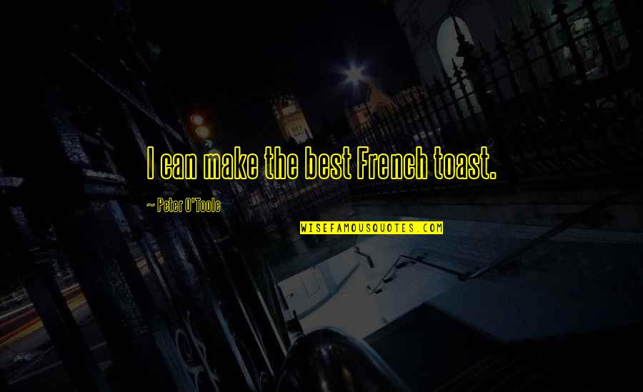 Profiteroles Quotes By Peter O'Toole: I can make the best French toast. Profiteroles Quotes By Peter O'Toole: I can make the best French toast.