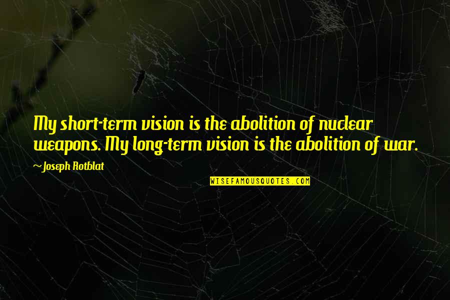 Profitis Pronunciation Quotes By Joseph Rotblat: My short-term vision is the abolition of nuclear