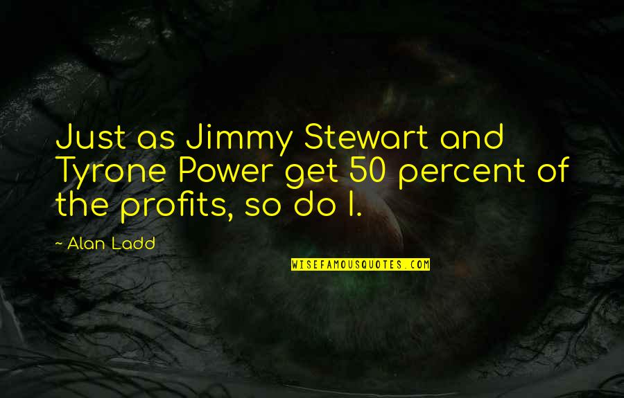 Profits Quotes By Alan Ladd: Just as Jimmy Stewart and Tyrone Power get