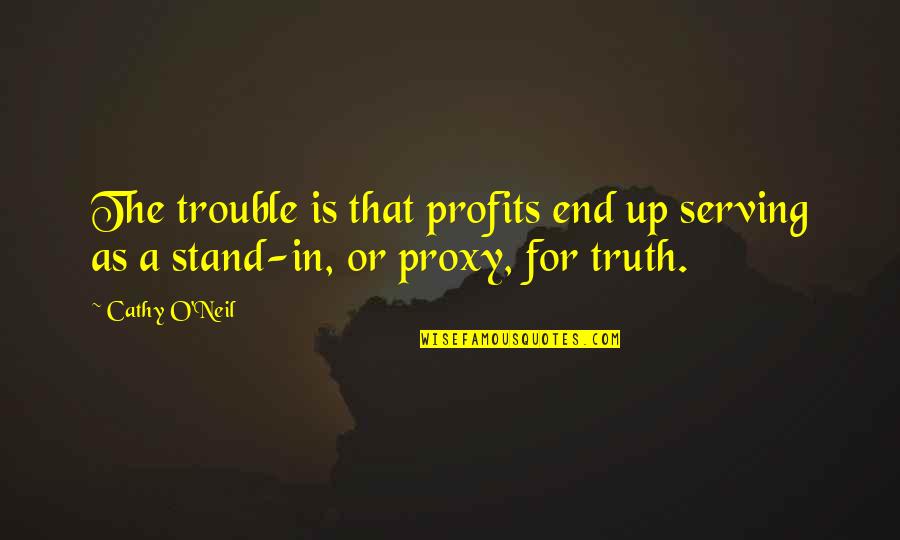 Profits Quotes By Cathy O'Neil: The trouble is that profits end up serving