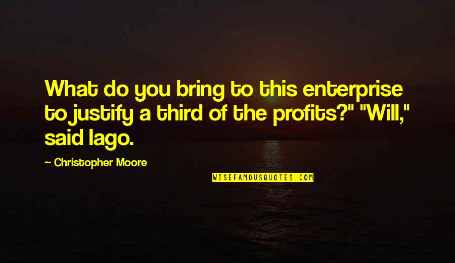 Profits Quotes By Christopher Moore: What do you bring to this enterprise to