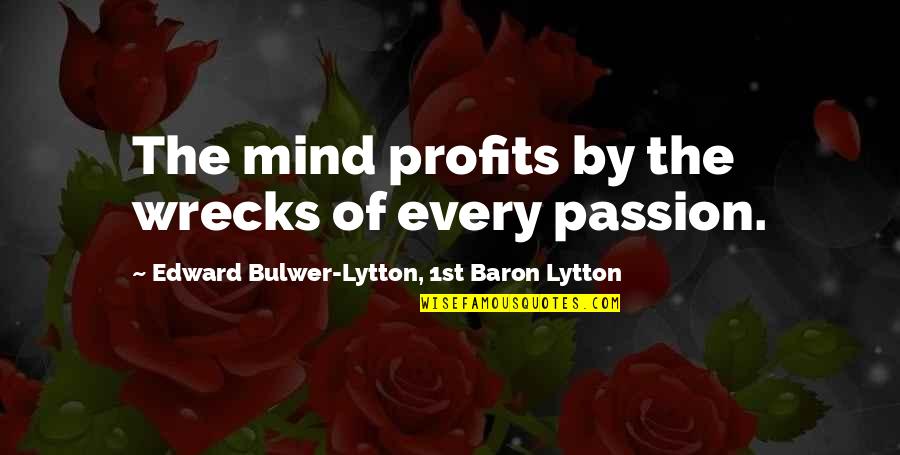 Profits Quotes By Edward Bulwer-Lytton, 1st Baron Lytton: The mind profits by the wrecks of every