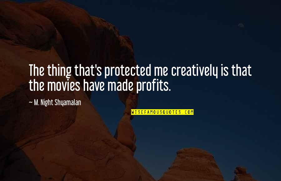 Profits Quotes By M. Night Shyamalan: The thing that's protected me creatively is that