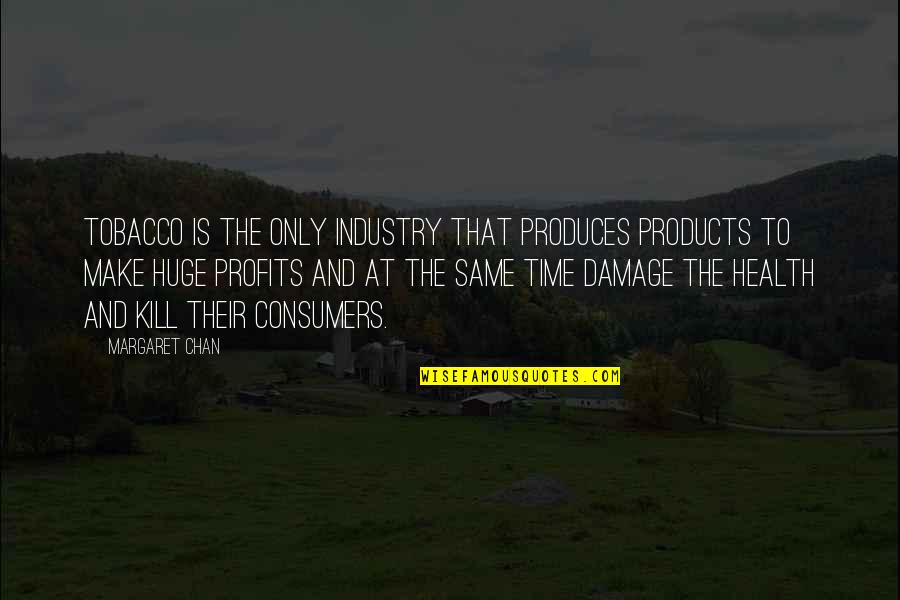 Profits Quotes By Margaret Chan: Tobacco is the only industry that produces products
