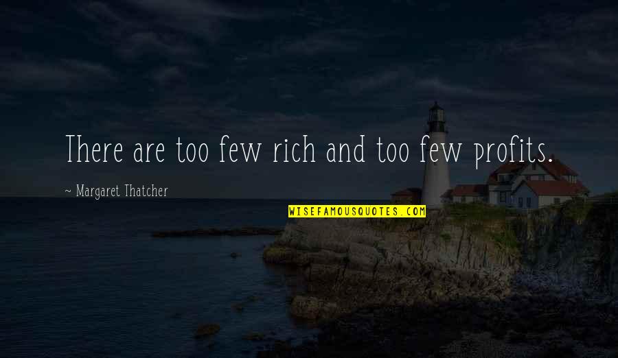 Profits Quotes By Margaret Thatcher: There are too few rich and too few