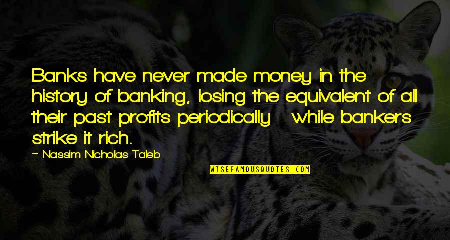 Profits Quotes By Nassim Nicholas Taleb: Banks have never made money in the history