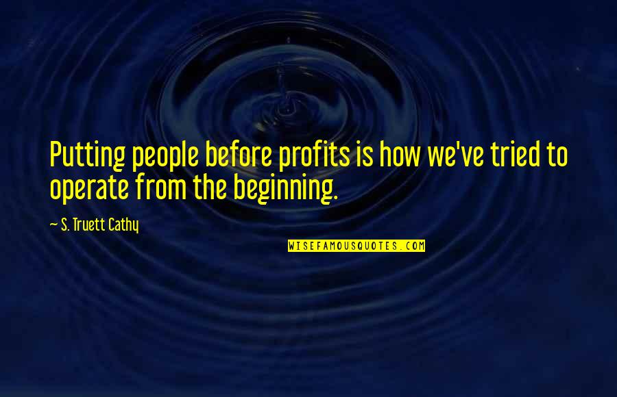 Profits Quotes By S. Truett Cathy: Putting people before profits is how we've tried