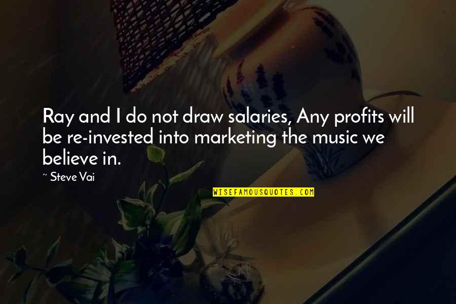 Profits Quotes By Steve Vai: Ray and I do not draw salaries, Any