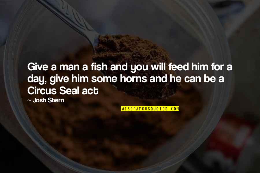 Profitto Significato Quotes By Josh Stern: Give a man a fish and you will Profitto Significato Quotes By Josh Stern: Give a man a fish and you will