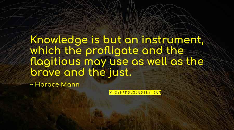 Profligate Quotes By Horace Mann: Knowledge is but an instrument, which the profligate