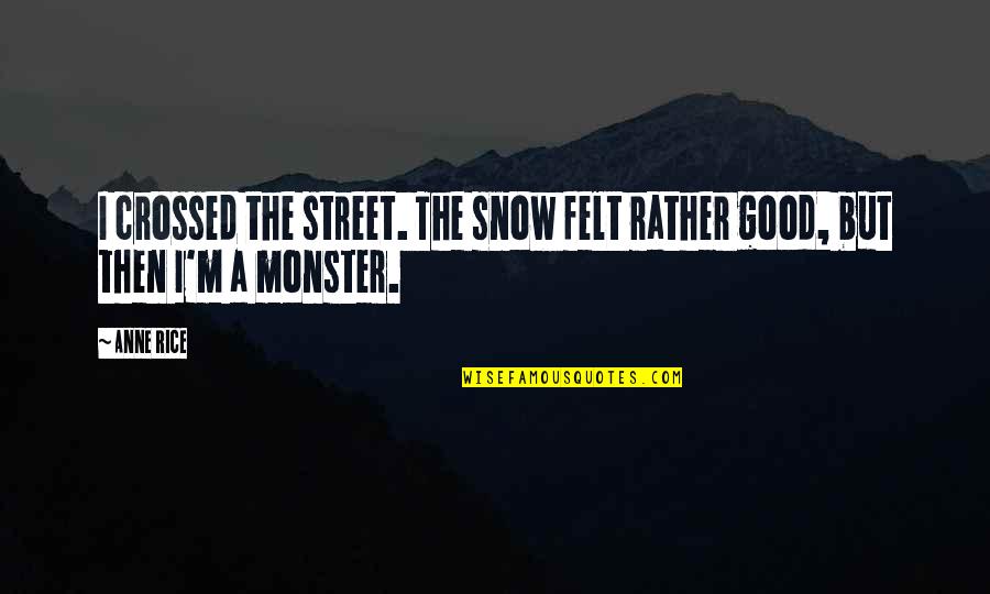 Profligates Quotes By Anne Rice: I crossed the street. The snow felt rather