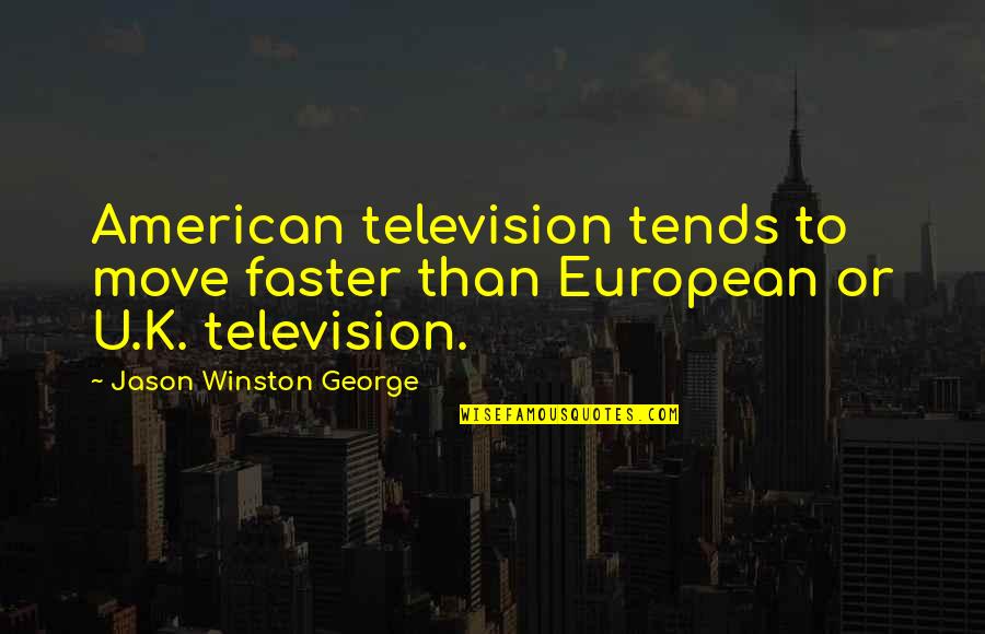 Profondement Synonyme Quotes By Jason Winston George: American television tends to move faster than European