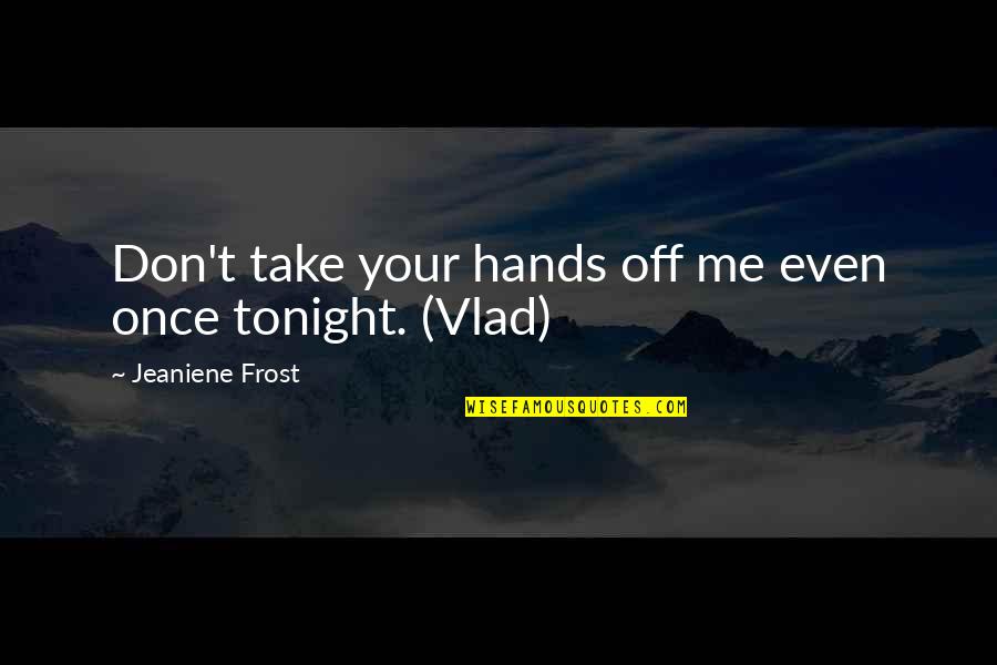 Profondement Synonyme Quotes By Jeaniene Frost: Don't take your hands off me even once