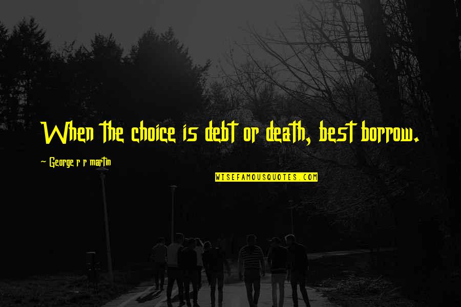 Profondo Acqua Quotes By George R R Martin: When the choice is debt or death, best