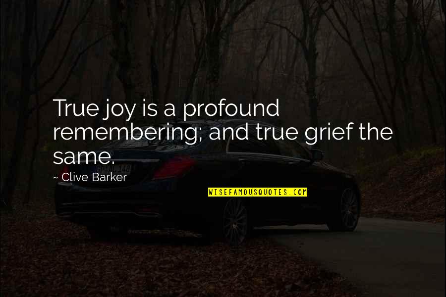 Profound And Quotes By Clive Barker: True joy is a profound remembering; and true