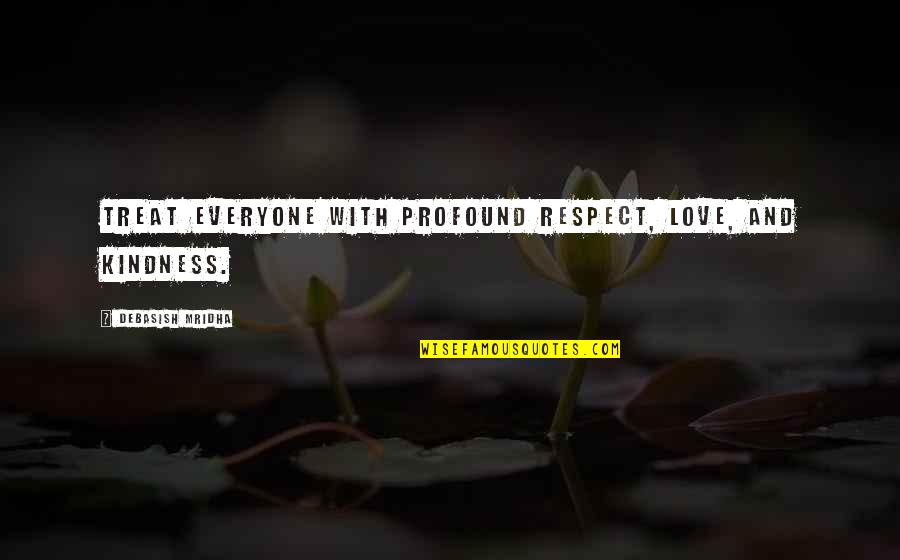 Profound And Quotes By Debasish Mridha: Treat everyone with profound respect, love, and kindness.