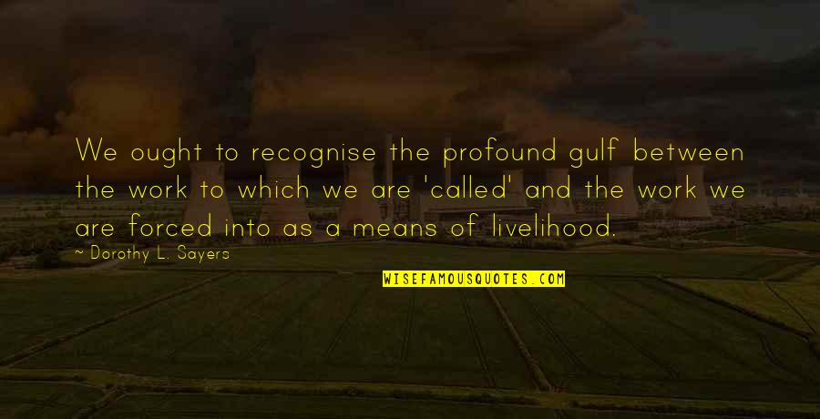 Profound And Quotes By Dorothy L. Sayers: We ought to recognise the profound gulf between