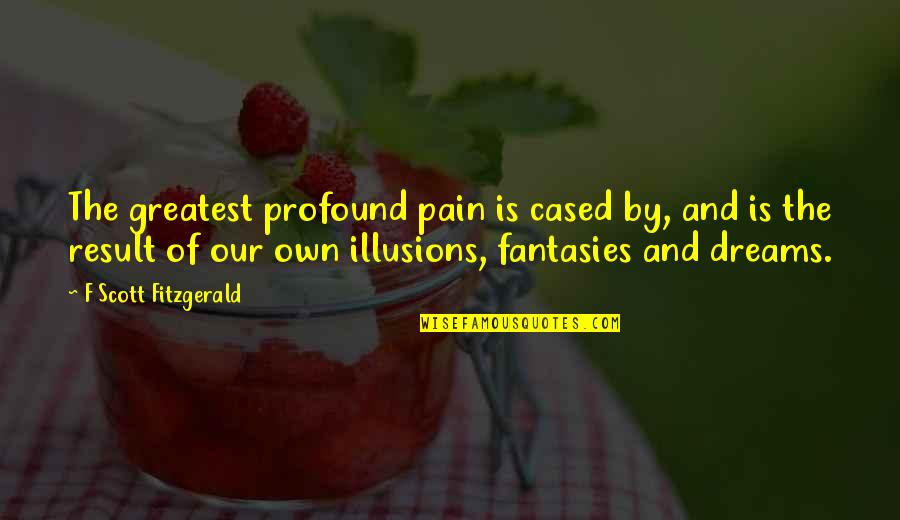 Profound And Quotes By F Scott Fitzgerald: The greatest profound pain is cased by, and