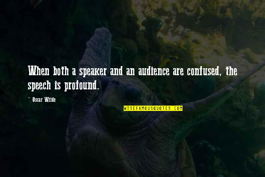 Profound And Quotes By Oscar Wilde: When both a speaker and an audience are