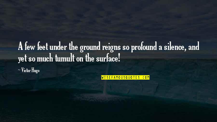 Profound And Quotes By Victor Hugo: A few feet under the ground reigns so