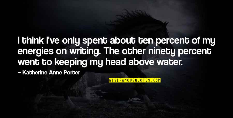 Profound But Stupid Quotes By Katherine Anne Porter: I think I've only spent about ten percent