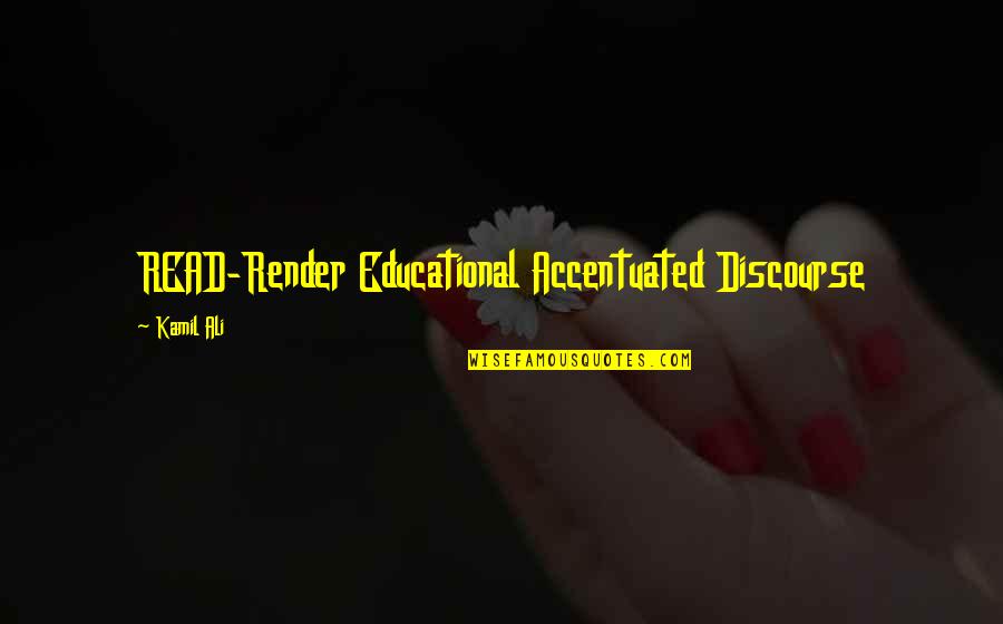 Profound Educational Quotes By Kamil Ali: READ-Render Educational Accentuated Discourse
