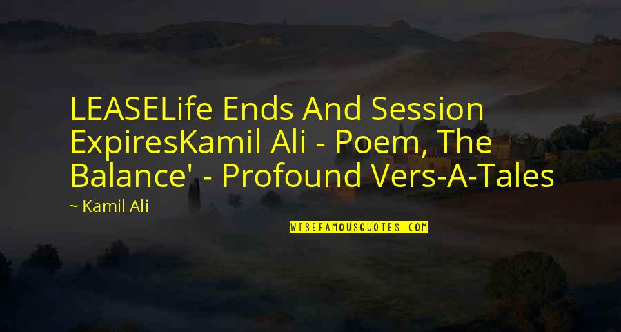 Profound Life Quotes By Kamil Ali: LEASELife Ends And Session ExpiresKamil Ali - Poem,