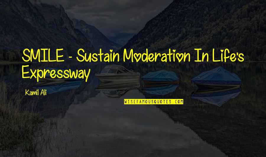 Profound Life Quotes By Kamil Ali: SMILE - Sustain Moderation In Life's Expressway