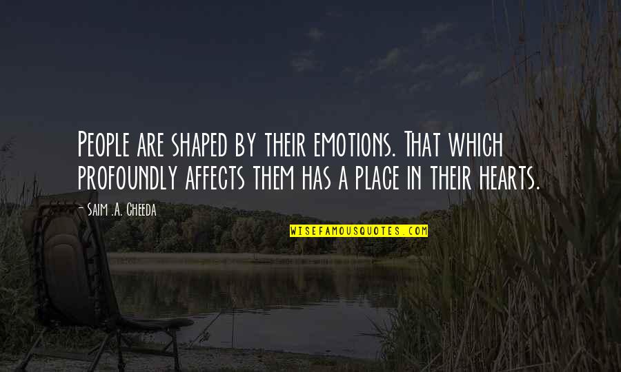 Profound Life Quotes By Saim .A. Cheeda: People are shaped by their emotions. That which