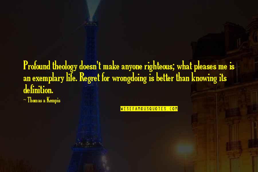 Profound Life Quotes By Thomas A Kempis: Profound theology doesn't make anyone righteous; what pleases