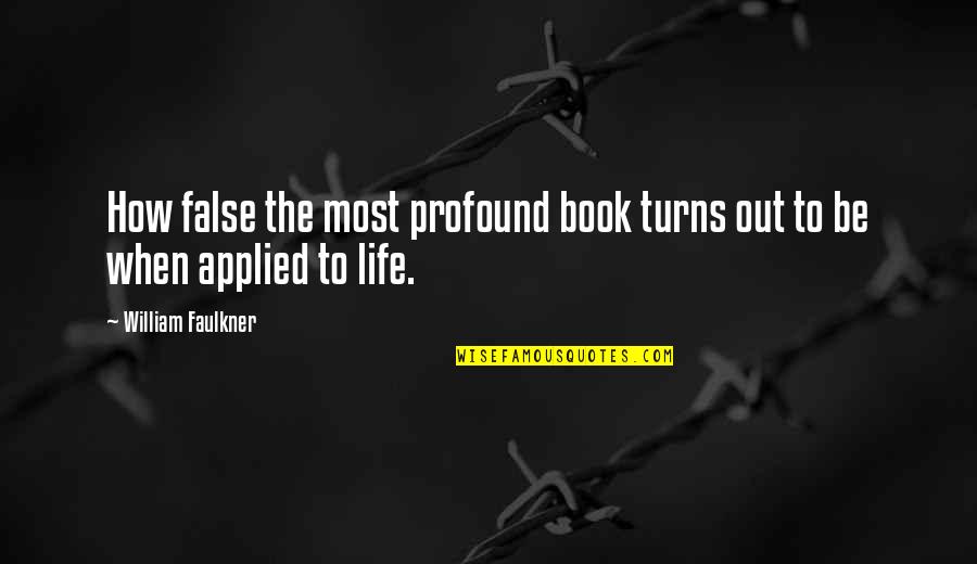 Profound Life Quotes By William Faulkner: How false the most profound book turns out