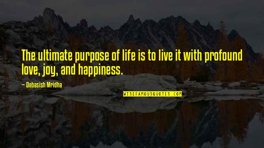 Profound Love Quotes By Debasish Mridha: The ultimate purpose of life is to live