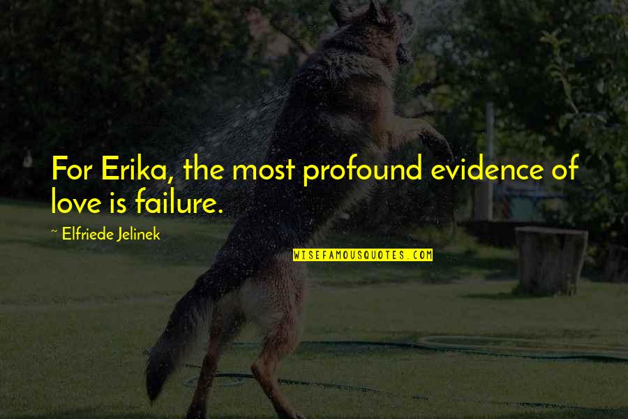 Profound Love Quotes By Elfriede Jelinek: For Erika, the most profound evidence of love