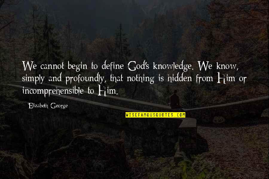 Profound Love Quotes By Elizabeth George: We cannot begin to define God's knowledge. We