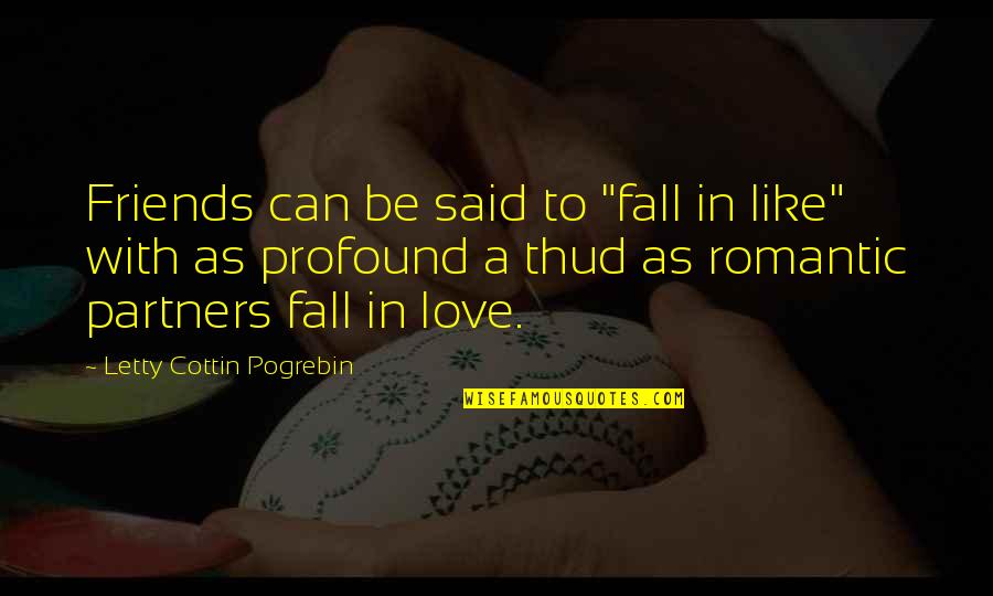 Profound Love Quotes By Letty Cottin Pogrebin: Friends can be said to "fall in like"