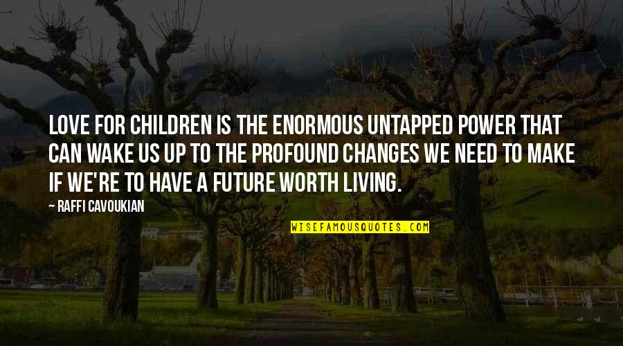 Profound Love Quotes By Raffi Cavoukian: Love for children is the enormous untapped power