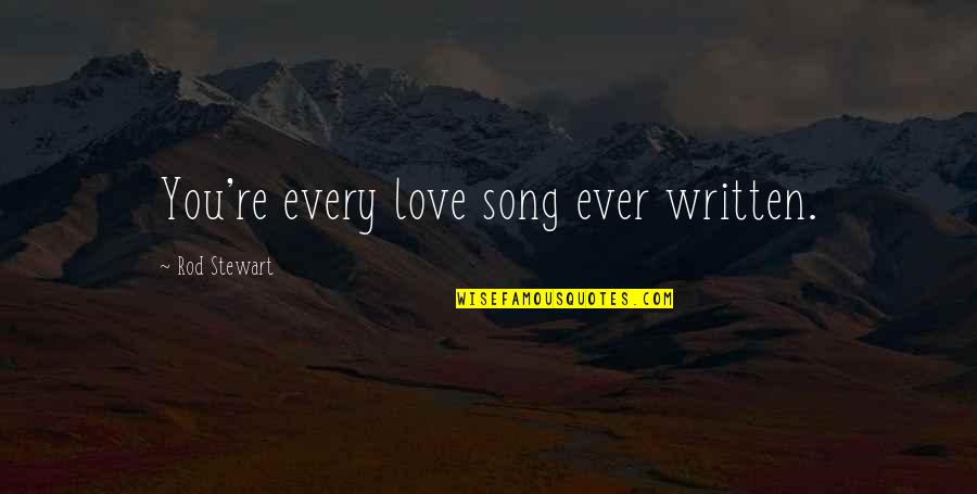 Profound Love Quotes By Rod Stewart: You're every love song ever written.