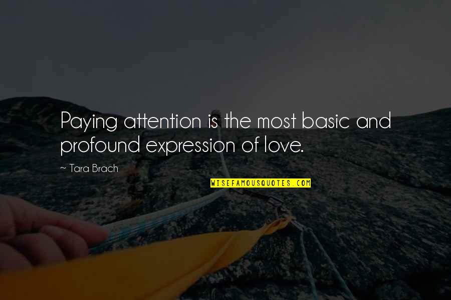 Profound Love Quotes By Tara Brach: Paying attention is the most basic and profound
