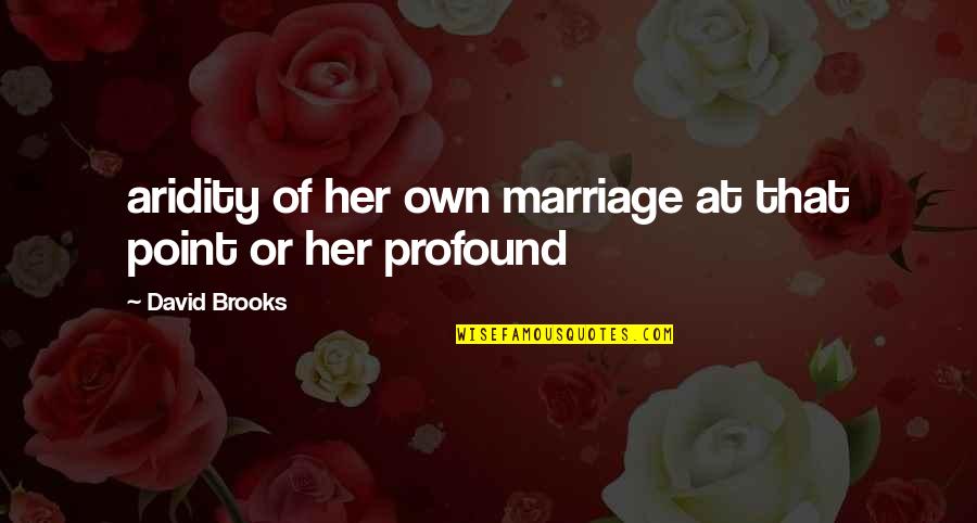 Profound Marriage Quotes By David Brooks: aridity of her own marriage at that point