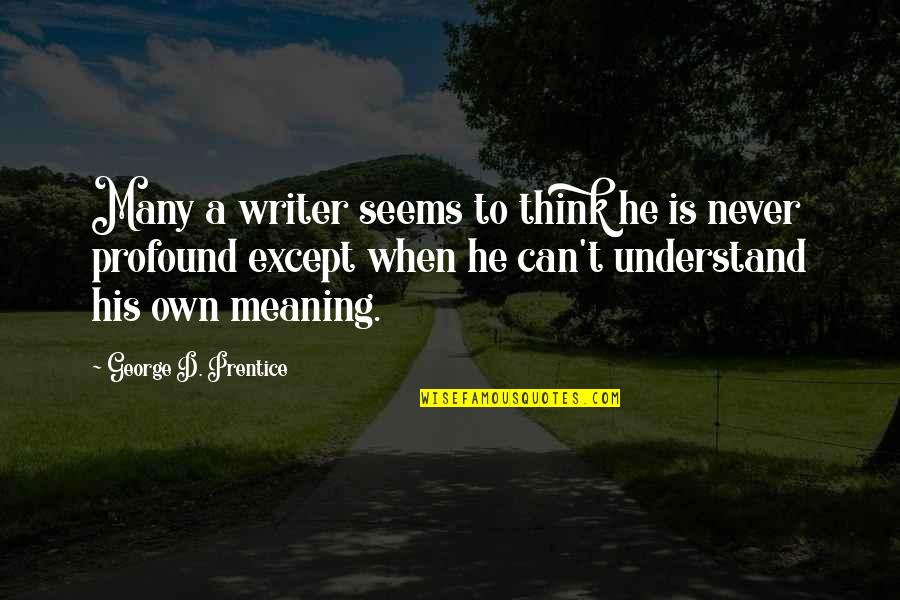 Profound Meaning Quotes By George D. Prentice: Many a writer seems to think he is