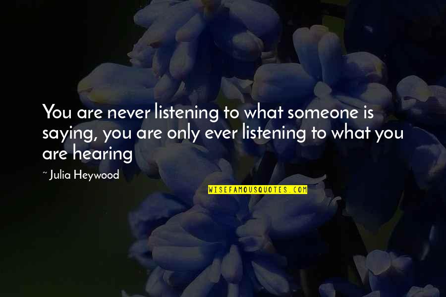 Profound Phrases Quotes By Julia Heywood: You are never listening to what someone is Profound Phrases Quotes By Julia Heywood: You are never listening to what someone is