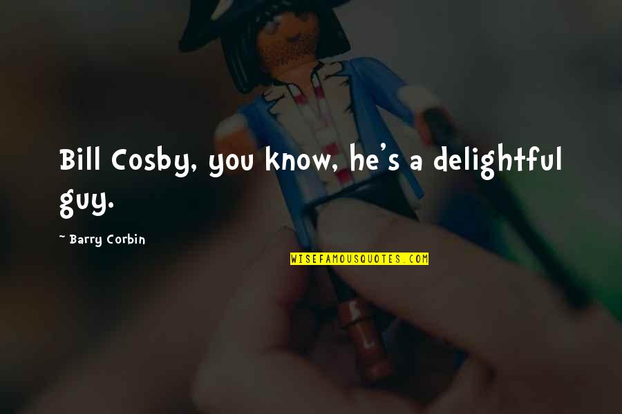 Profound Poetry Quotes By Barry Corbin: Bill Cosby, you know, he's a delightful guy. Profound Poetry Quotes By Barry Corbin: Bill Cosby, you know, he's a delightful guy.