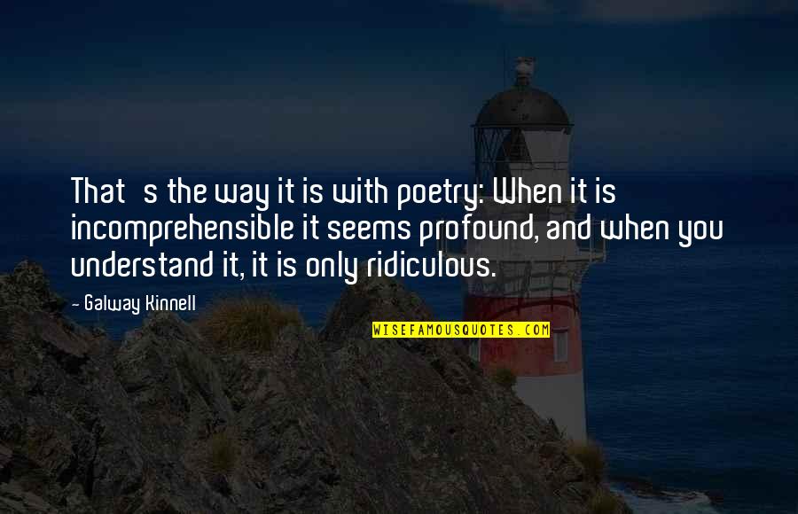 Profound Poetry Quotes By Galway Kinnell: That's the way it is with poetry: When Profound Poetry Quotes By Galway Kinnell: That's the way it is with poetry: When