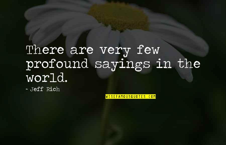 Profound Sayings And Quotes By Jeff Rich: There are very few profound sayings in the