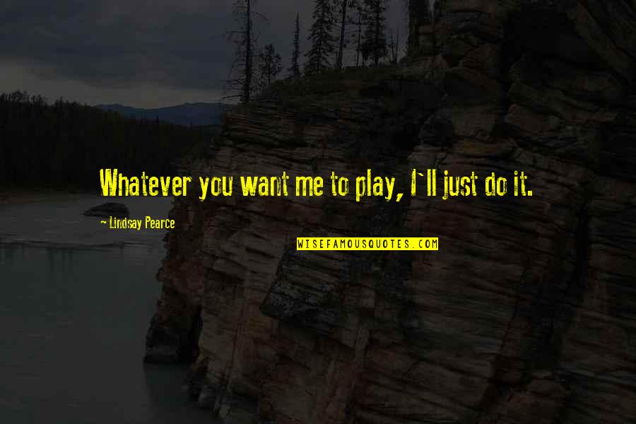 Profound Sayings And Quotes By Lindsay Pearce: Whatever you want me to play, I'll just