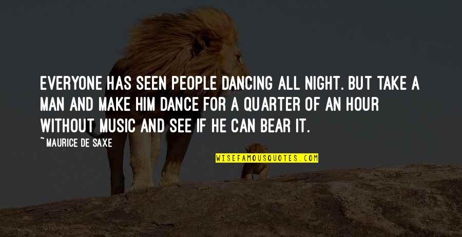 Profound Sayings And Quotes By Maurice De Saxe: Everyone has seen people dancing all night. But