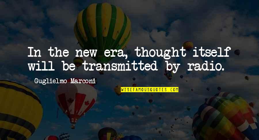 Profound Thoughts And Quotes By Guglielmo Marconi: In the new era, thought itself will be