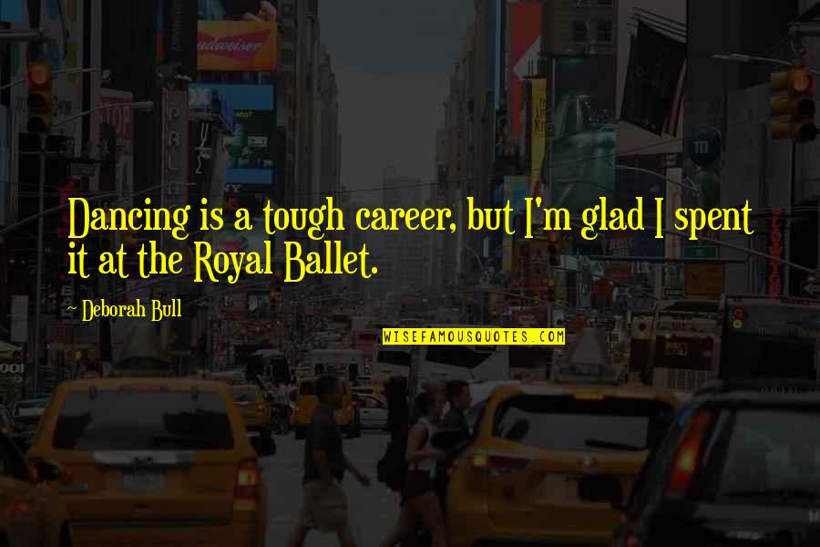 Profound Wedding Quotes By Deborah Bull: Dancing is a tough career, but I'm glad