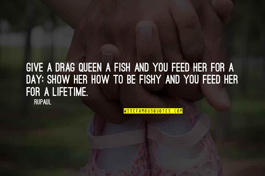 Profound Wedding Quotes By RuPaul: Give a drag queen a fish and you Profound Wedding Quotes By RuPaul: Give a drag queen a fish and you